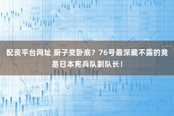 配资平台网址 厨子变卧底？76号最深藏不露的竟是日本宪兵队副队长！